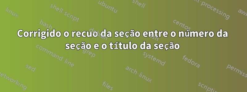 Corrigido o recuo da seção entre o número da seção e o título da seção