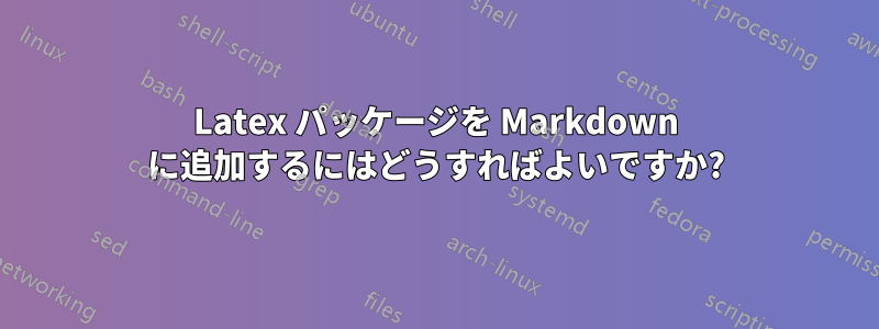 Latex パッケージを Markdown に追加するにはどうすればよいですか?