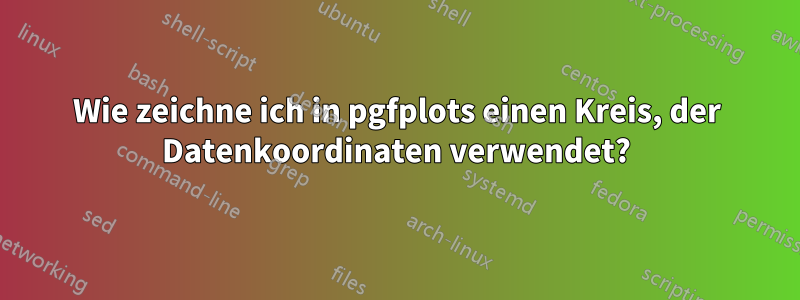 Wie zeichne ich in pgfplots einen Kreis, der Datenkoordinaten verwendet?