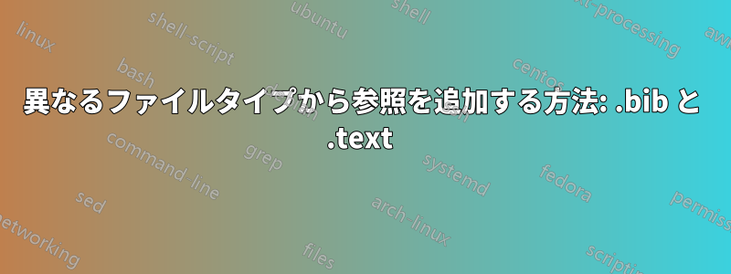 異なるファイルタイプから参照を追加する方法: .bib と .text 