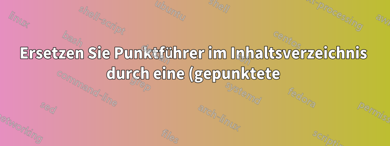 Ersetzen Sie Punktführer im Inhaltsverzeichnis durch eine (gepunktete) Linie