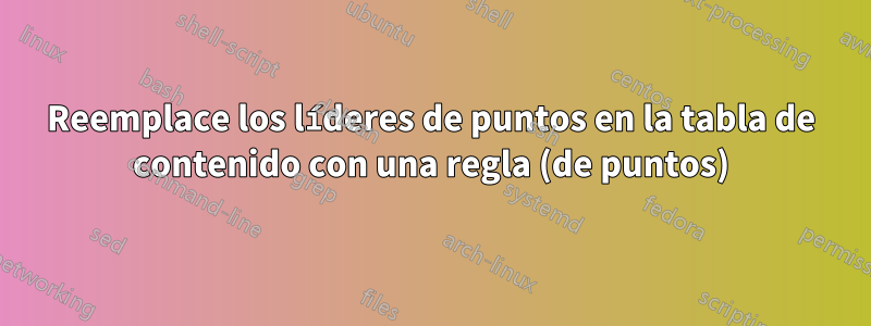 Reemplace los líderes de puntos en la tabla de contenido con una regla (de puntos)