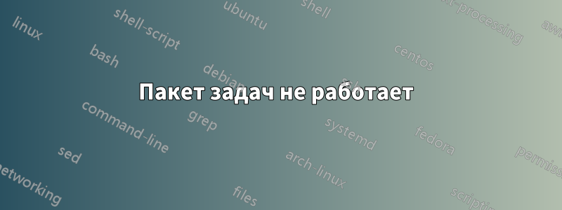 Пакет задач не работает 