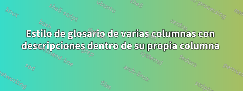 Estilo de glosario de varias columnas con descripciones dentro de su propia columna