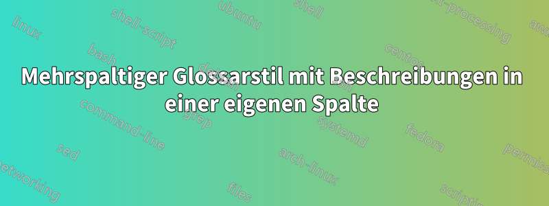 Mehrspaltiger Glossarstil mit Beschreibungen in einer eigenen Spalte