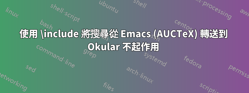 使用 \include 將搜尋從 Emacs (AUCTeX) 轉送到 Okular 不起作用