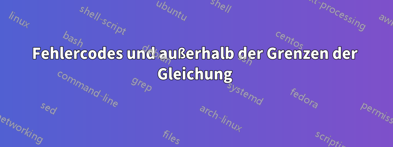 Fehlercodes und außerhalb der Grenzen der Gleichung