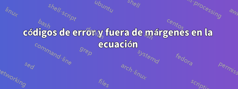 códigos de error y fuera de márgenes en la ecuación