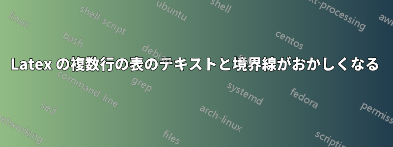 Latex の複数行の表のテキストと境界線がおかしくなる