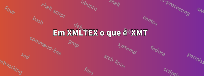 Em XMLTEX o que é XMT 