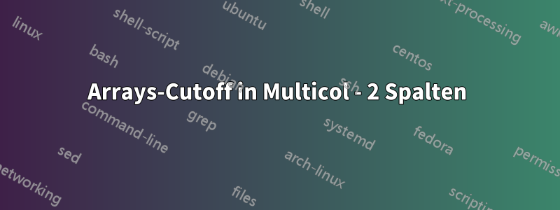 Arrays-Cutoff in Multicol - 2 Spalten