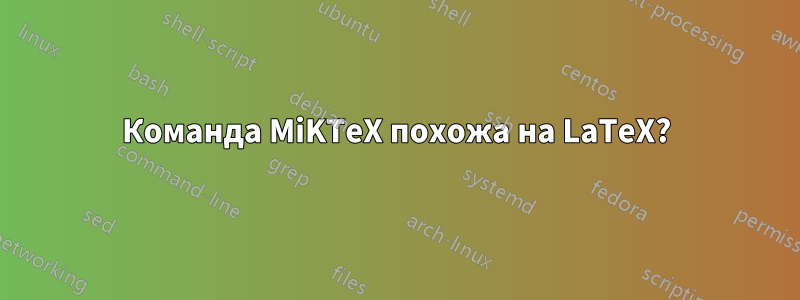 Команда MiKTeX похожа на LaTeX?