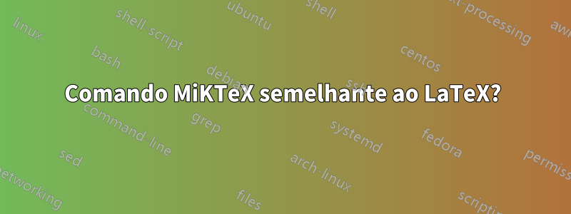 Comando MiKTeX semelhante ao LaTeX?