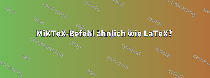 MiKTeX-Befehl ähnlich wie LaTeX?