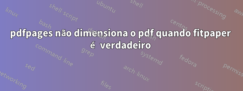 pdfpages não dimensiona o pdf quando fitpaper é verdadeiro