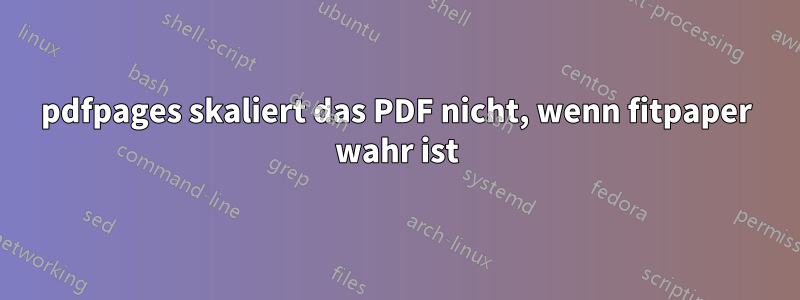 pdfpages skaliert das PDF nicht, wenn fitpaper wahr ist