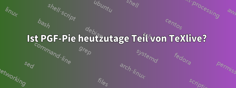 Ist PGF-Pie heutzutage Teil von TeXlive?