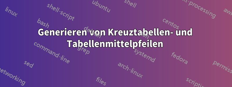 Generieren von Kreuztabellen- und Tabellenmittelpfeilen