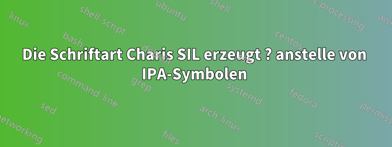 Die Schriftart Charis SIL erzeugt ? anstelle von IPA-Symbolen