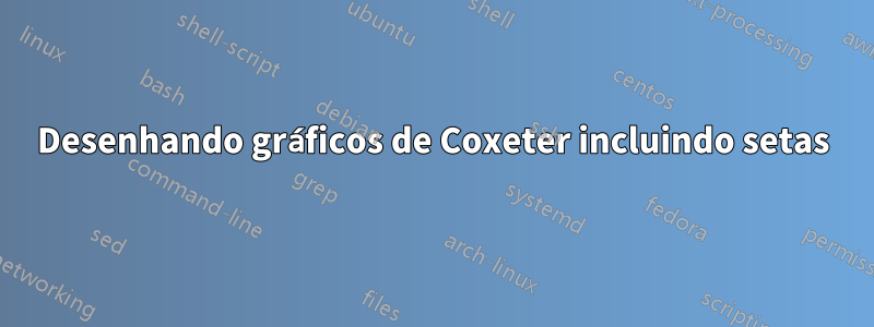 Desenhando gráficos de Coxeter incluindo setas