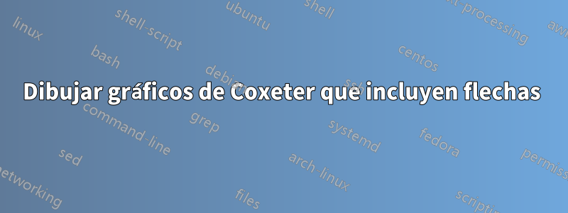 Dibujar gráficos de Coxeter que incluyen flechas