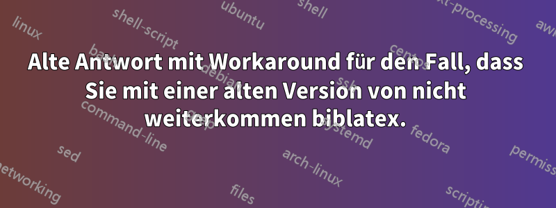 Alte Antwort mit Workaround für den Fall, dass Sie mit einer alten Version von nicht weiterkommen biblatex.