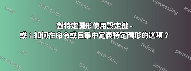 對特定圖形使用設定鍵 - 或：如何在命令或巨集中定義特定圖形的選項？