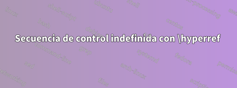 Secuencia de control indefinida con \hyperref