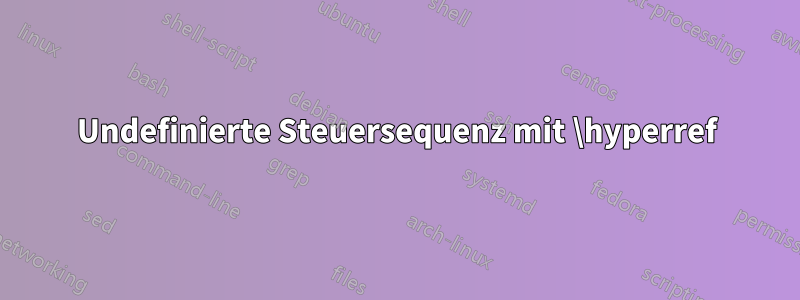 Undefinierte Steuersequenz mit \hyperref