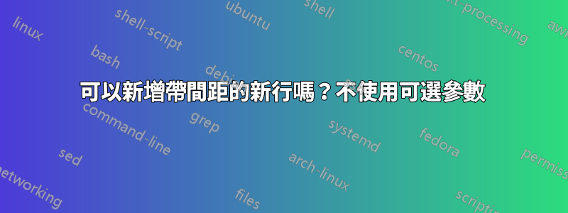 可以新增帶間距的新行嗎？不使用可選參數