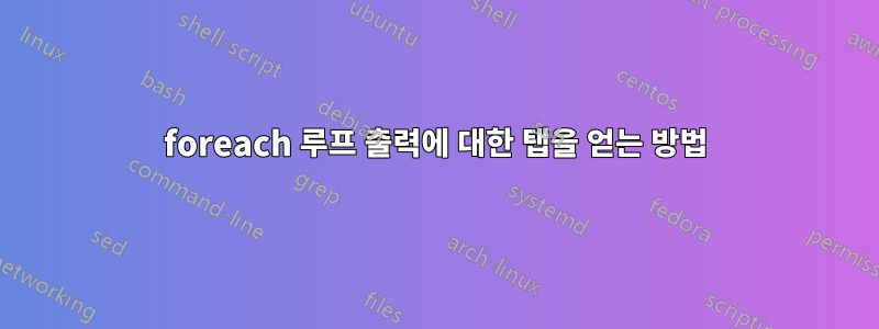 foreach 루프 출력에 대한 탭을 얻는 방법