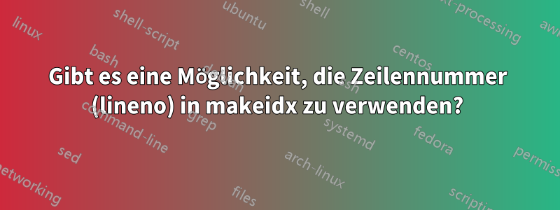 Gibt es eine Möglichkeit, die Zeilennummer (lineno) in makeidx zu verwenden?