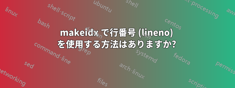 makeidx で行番号 (lineno) を使用する方法はありますか?