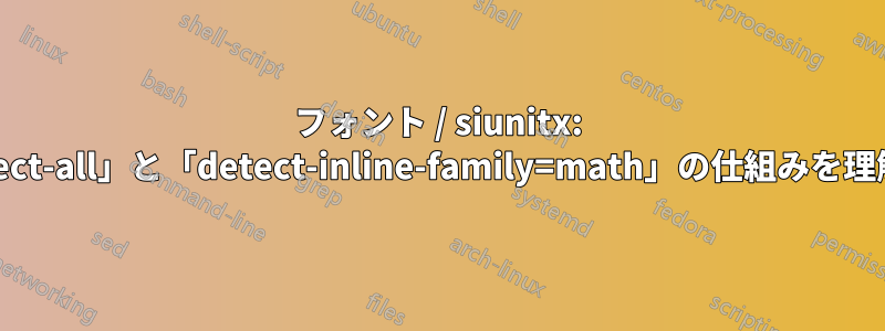 フォント / siunitx: 「detect-all」と「detect-inline-family=math」の仕組みを理解する