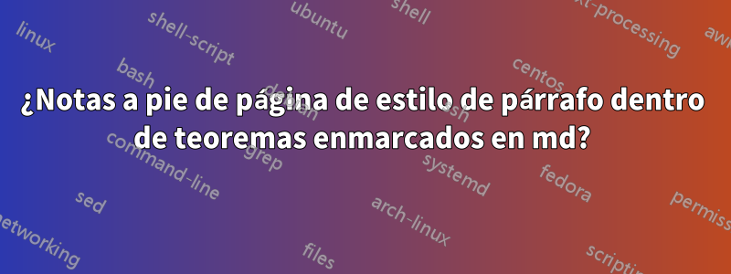 ¿Notas a pie de página de estilo de párrafo dentro de teoremas enmarcados en md?