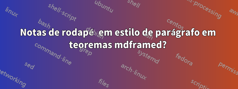 Notas de rodapé em estilo de parágrafo em teoremas mdframed?