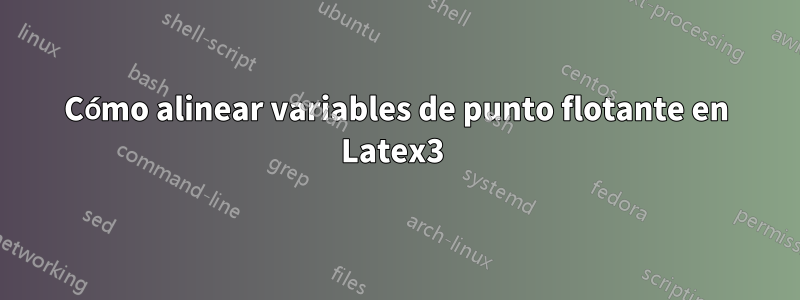 Cómo alinear variables de punto flotante en Latex3 