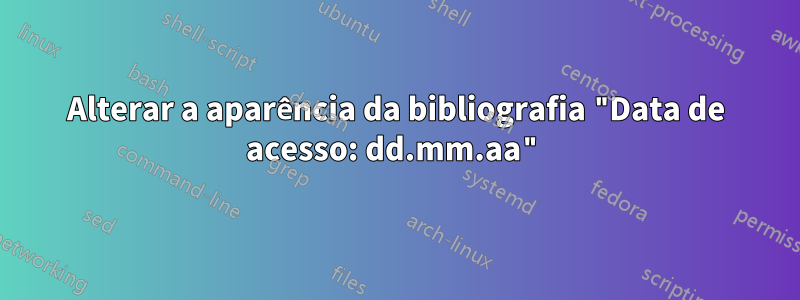 Alterar a aparência da bibliografia "Data de acesso: dd.mm.aa"