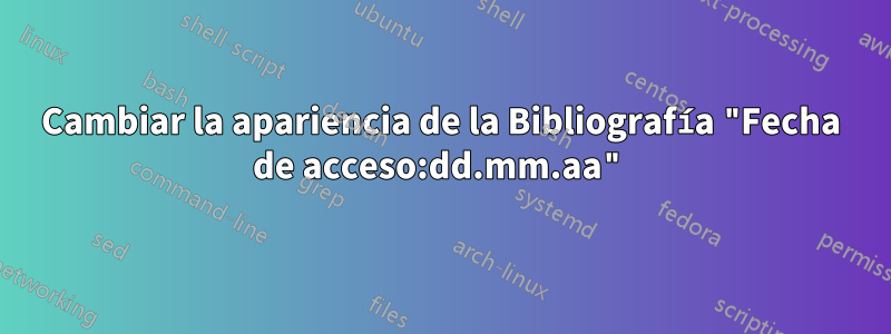 Cambiar la apariencia de la Bibliografía "Fecha de acceso:dd.mm.aa"