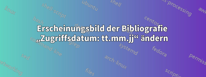 Erscheinungsbild der Bibliografie „Zugriffsdatum: tt.mm.jj“ ändern