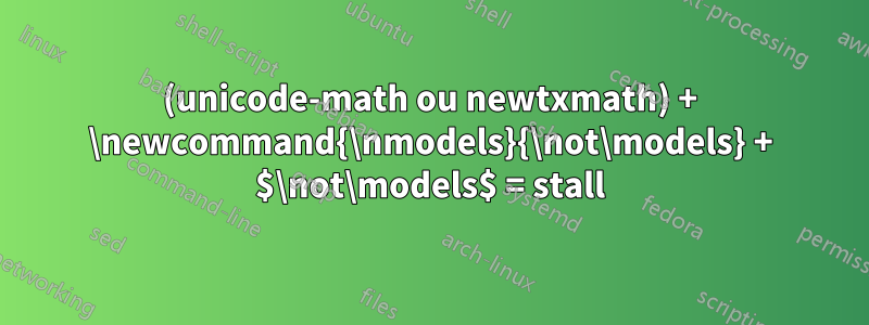 (unicode-math ou newtxmath) + \newcommand{\nmodels}{\not\models} + $\not\models$ = stall