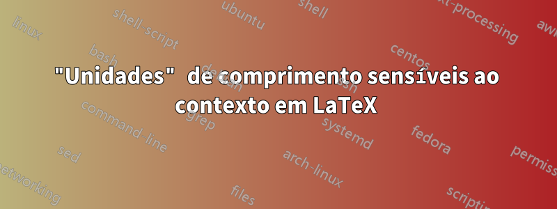 "Unidades" de comprimento sensíveis ao contexto em LaTeX