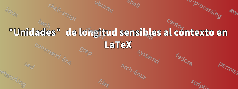 "Unidades" de longitud sensibles al contexto en LaTeX