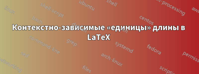 Контекстно-зависимые «единицы» длины в LaTeX