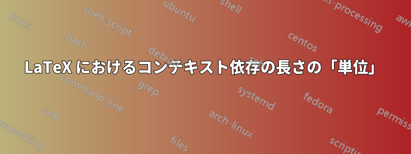 LaTeX におけるコンテキスト依存の長さの「単位」