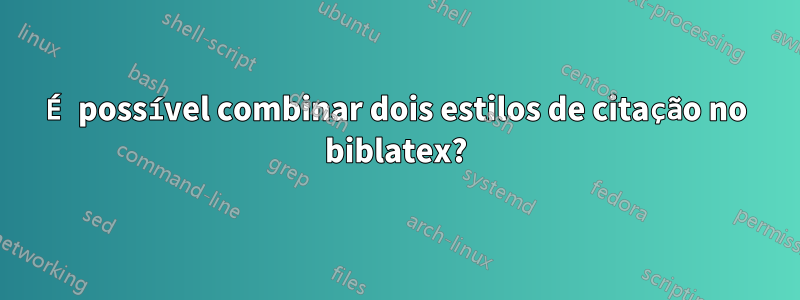 É possível combinar dois estilos de citação no biblatex?