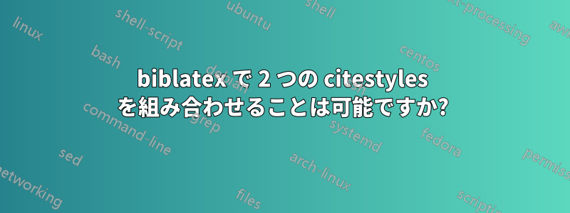 biblatex で 2 つの citestyles を組み合わせることは可能ですか?