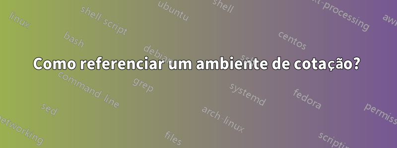 Como referenciar um ambiente de cotação?