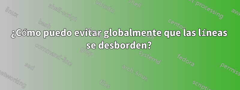 ¿Cómo puedo evitar globalmente que las líneas se desborden?