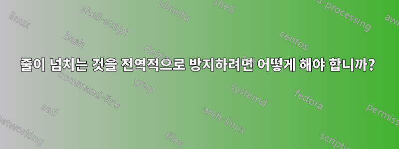 줄이 넘치는 것을 전역적으로 방지하려면 어떻게 해야 합니까?